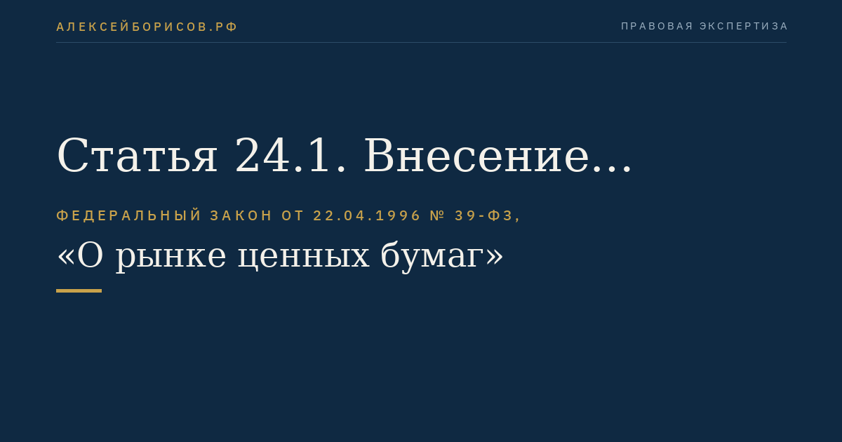 Статья 24.1. Внесение изменений в решение о выпуске (дополнительном выпуске) эмиссионных ценных бумаг и (или) в проспект ценных бумаг