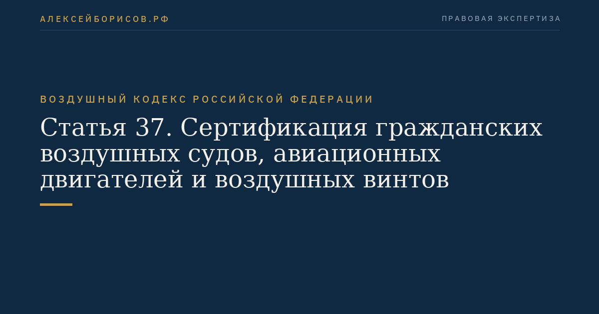 Статья 37. Сертификация гражданских воздушных судов, авиационных двигателей и воздушных винтов