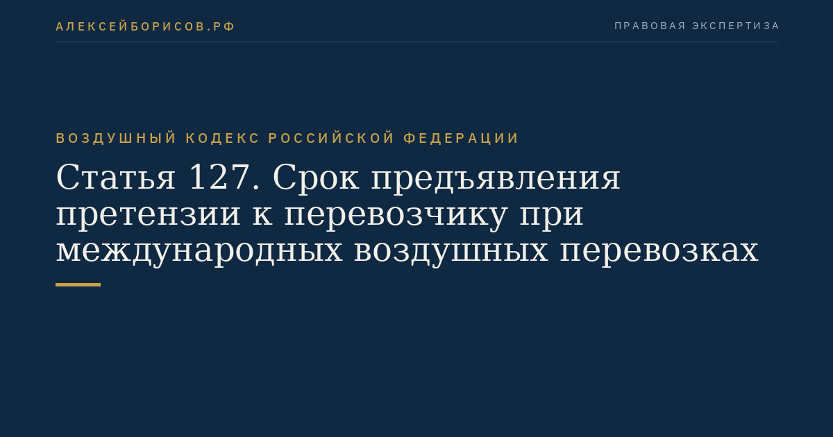Статья 127. Срок предъявления претензии к перевозчику при международных воздушных перевозках