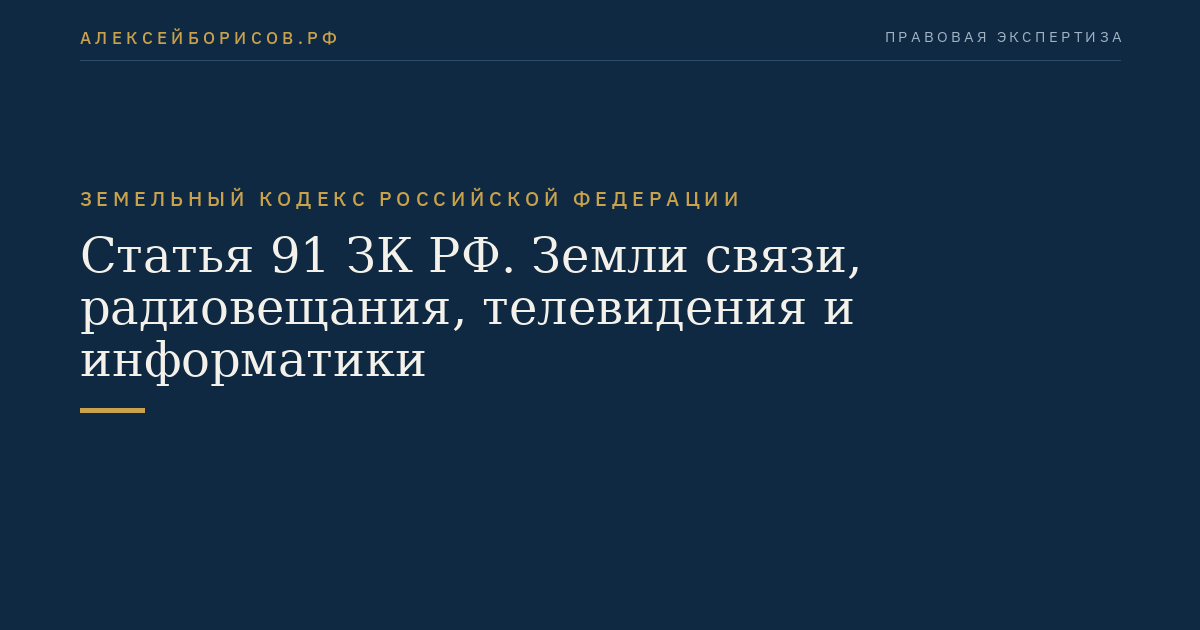 Статья 91 ЗК РФ. Земли связи, радиовещания, телевидения и информатики