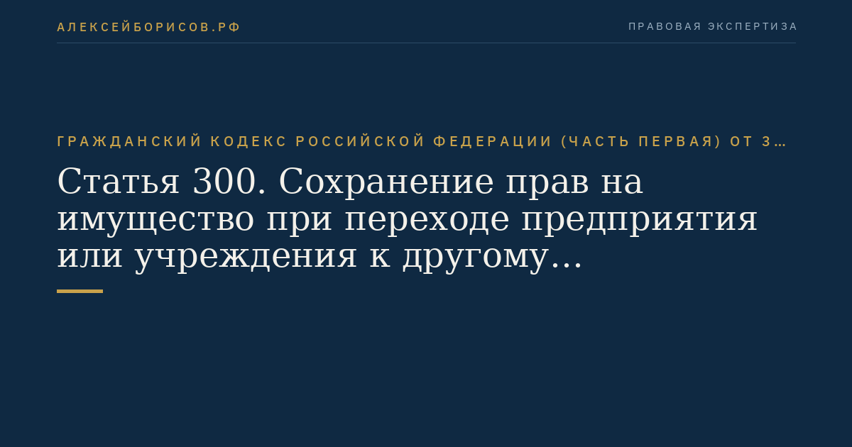 Статья 300. Сохранение прав на имущество при переходе предприятия или учреждения к другому собственнику