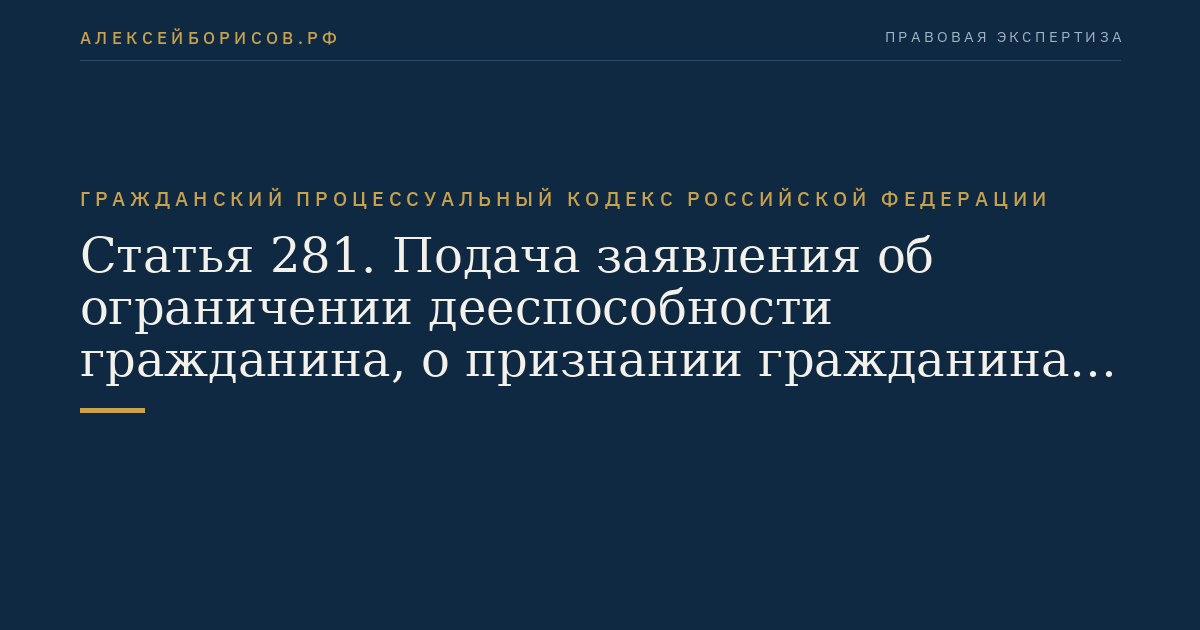 Статья 281. Подача заявления об ограничении дееспособности гражданина, о признании гражданина недееспособным, об ограничении или о лишении несовершеннолетнего в возрасте от четырнадцати до восемнадцати лет права самостоятельно распоряжаться своими доходами