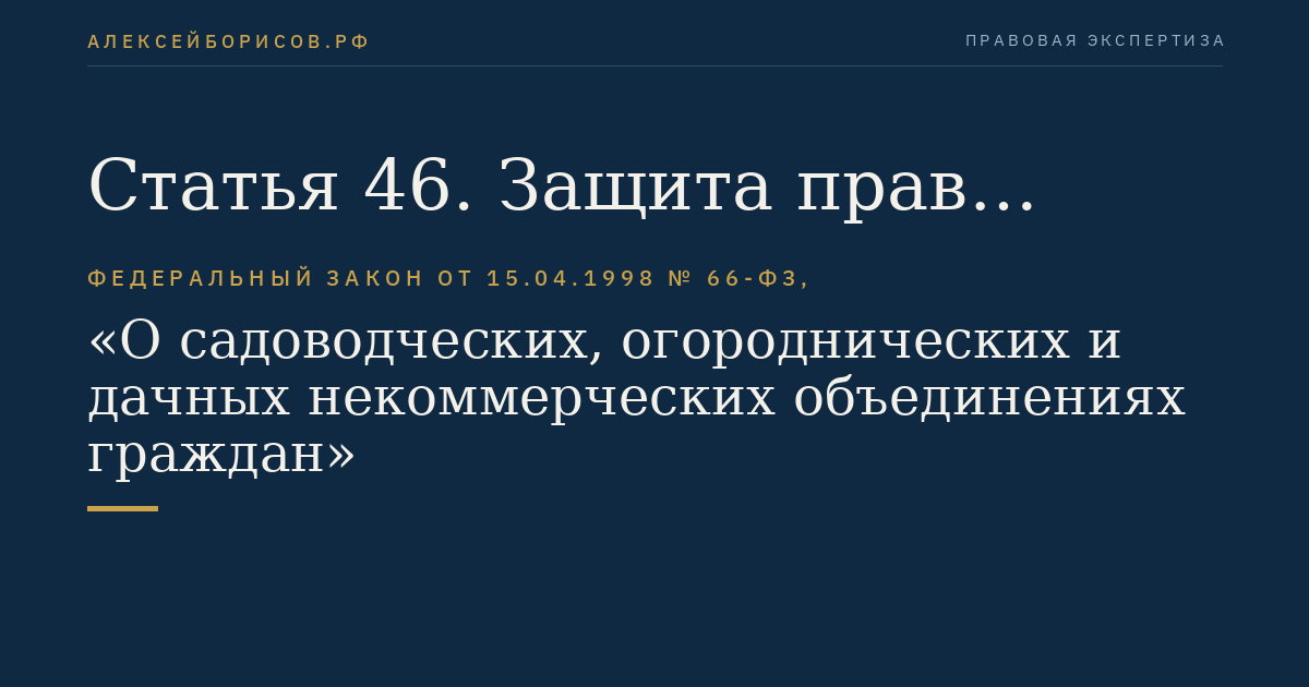 Статья 46. Защита прав садоводческих, огороднических, дачных некоммерческих объединений и их членов