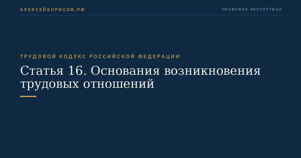 Статья 16. Основания возникновения трудовых отношений
