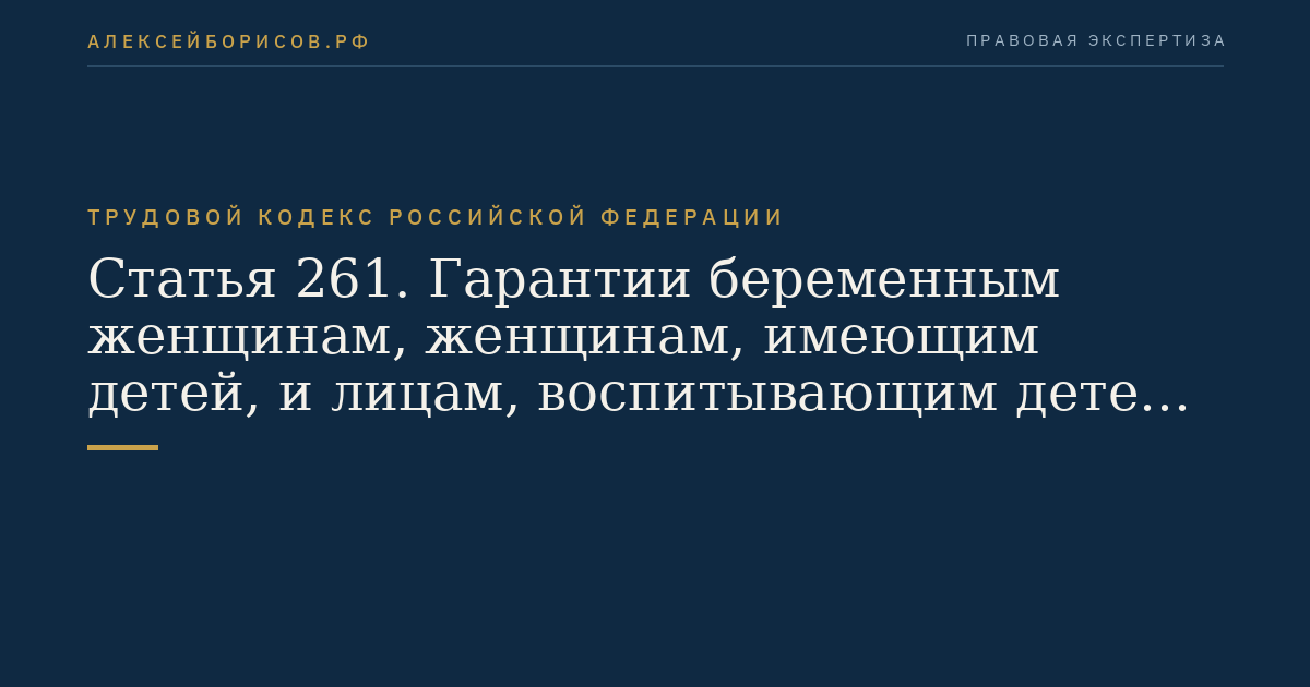 Статья 261. Гарантии беременным женщинам, женщинам, имеющим детей, и лицам, воспитывающим детей без матери, при расторжении трудового договора