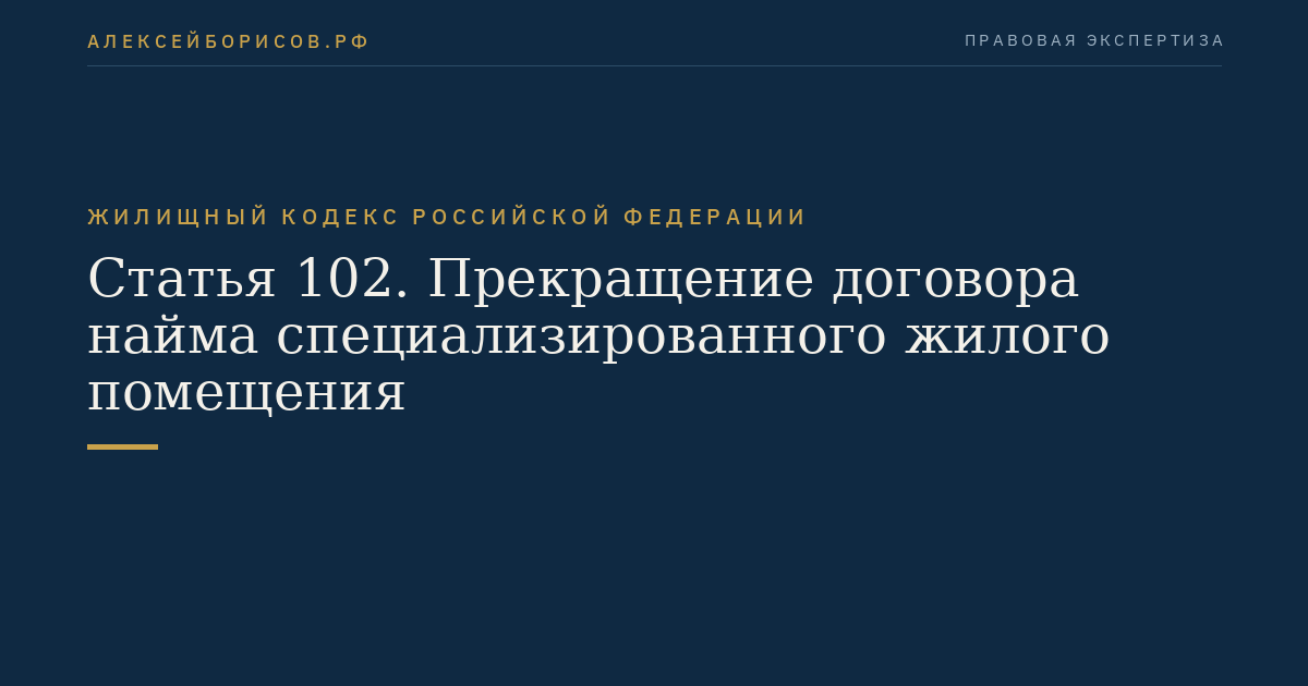 Статья 102. Прекращение договора найма специализированного жилого помещения