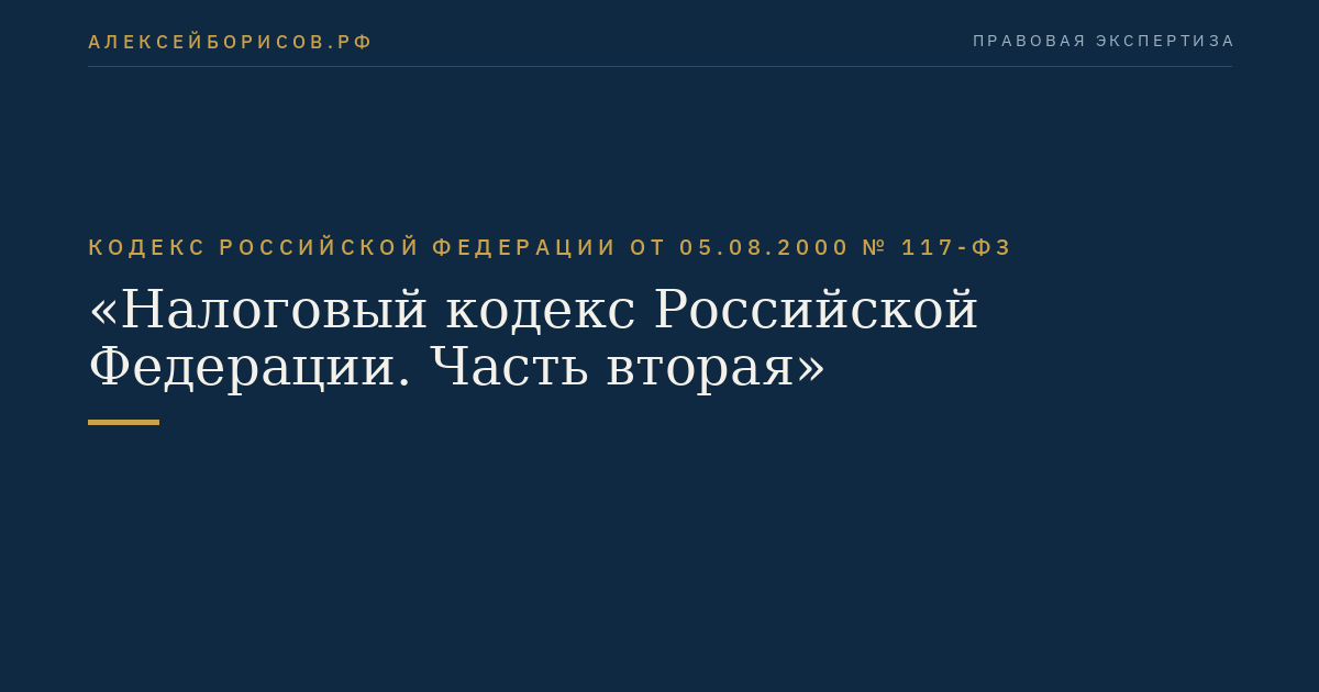 Кодекс Российской Федерации от 05.08.2000 № 117-ФЗ "Налоговый кодекс Российской Федерации. Часть вторая"