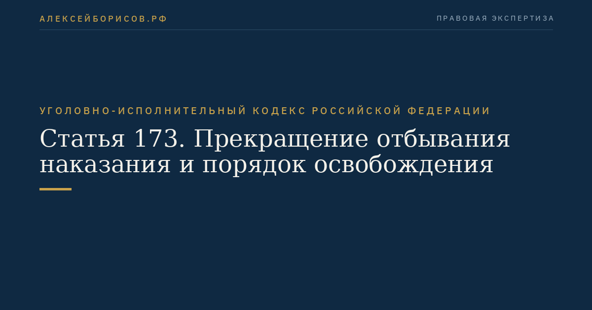 Статья 173. Прекращение отбывания наказания и порядок освобождения
