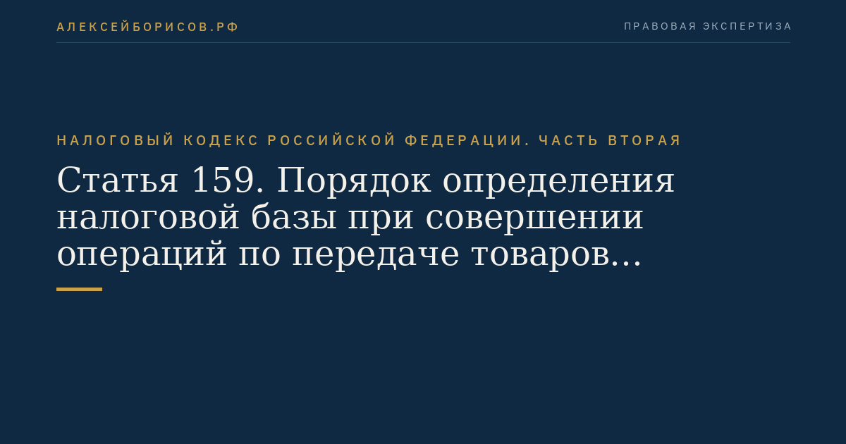 Статья 159. Порядок определения налоговой базы при совершении операций по передаче товаров (выполнению работ, оказанию услуг) для собственных нужд и выполнению строительно-монтажных работ для собственного потребления