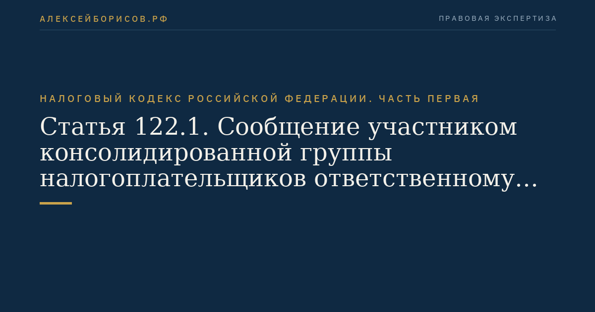 Статья 122.1. Сообщение участником консолидированной группы налогоплательщиков ответственному участнику этой группы недостоверных данных (несообщение данных), приведшее к неуплате или неполной уплате налога на прибыль организаций ответственным участником