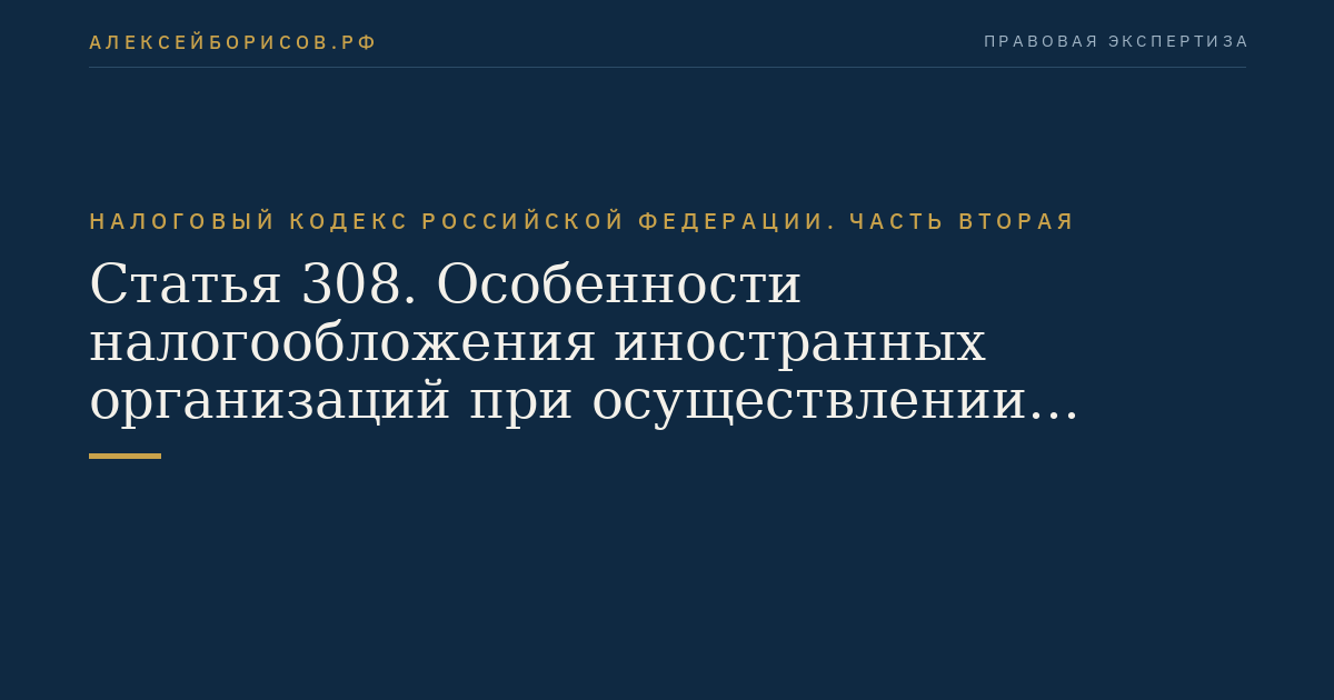 Статья 308. Особенности налогообложения иностранных организаций при осуществлении деятельности на строительной площадке