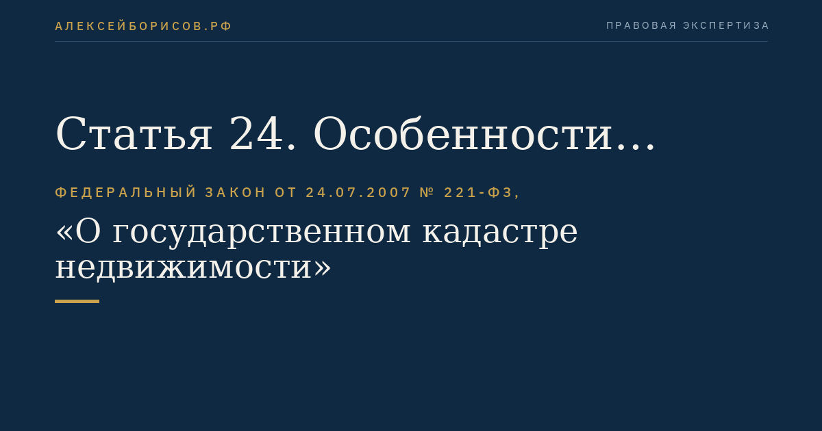 Статья 24. Особенности осуществления кадастрового учета при образовании объектов недвижимости