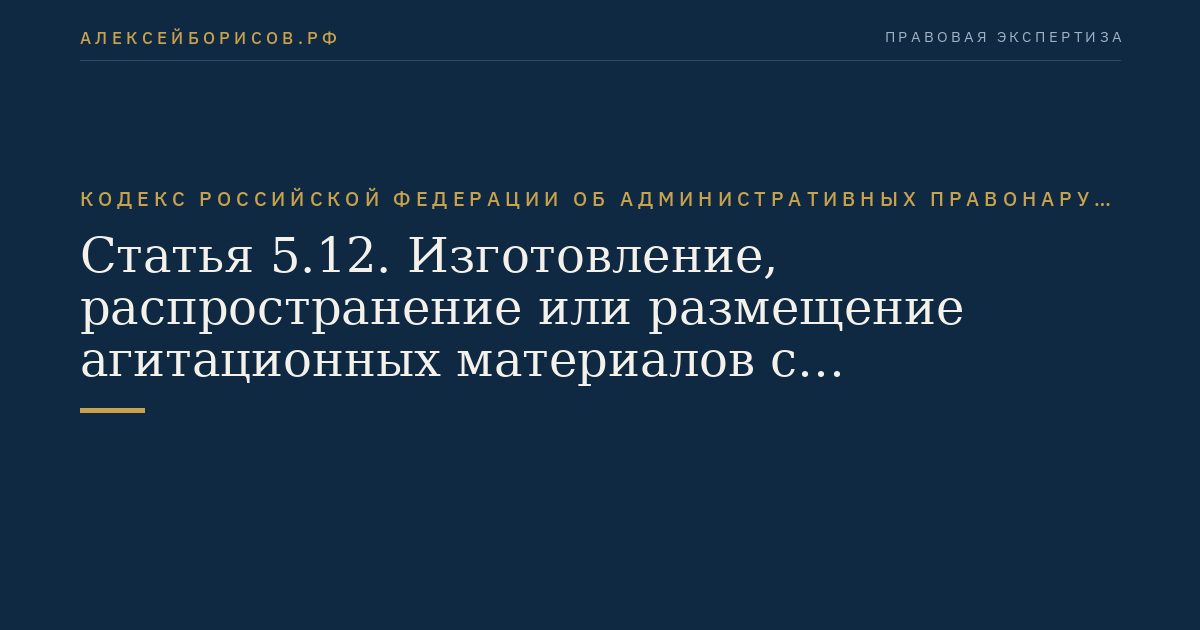 Статья 5.12. Изготовление, распространение или размещение агитационных материалов с нарушением требований законодательства о выборах и референдумах