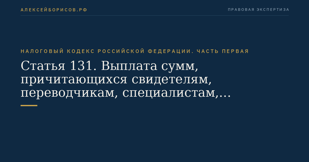 Статья 131. Выплата сумм, причитающихся свидетелям, переводчикам, специалистам, экспертам и понятым