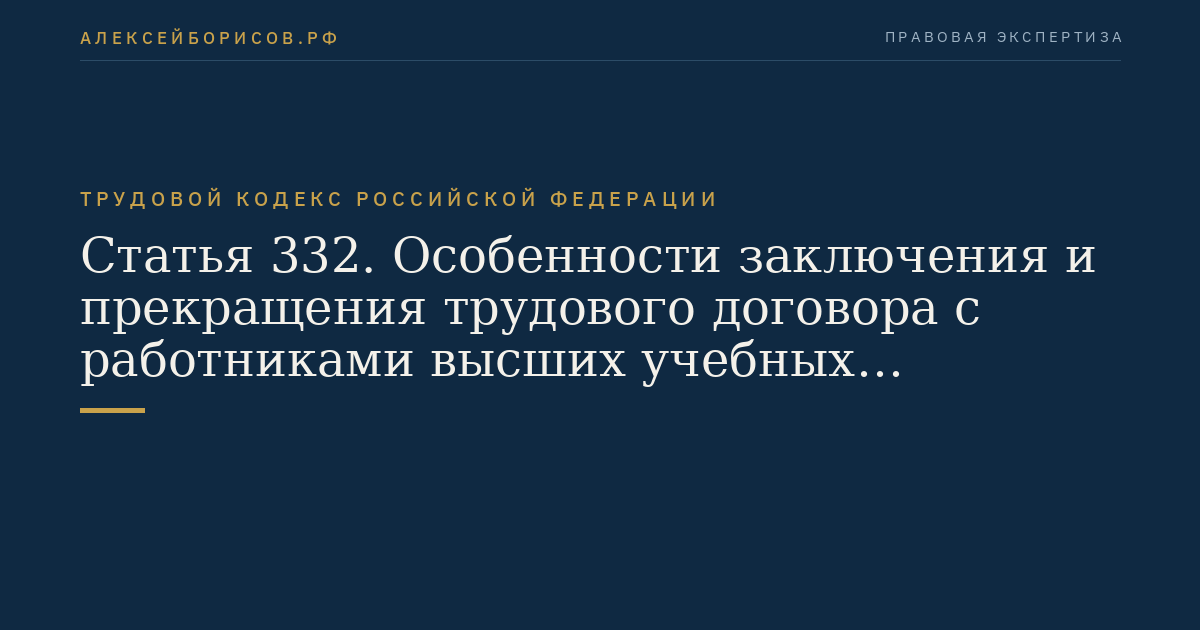 Статья 332. Особенности заключения и прекращения трудового договора с работниками высших учебных заведений