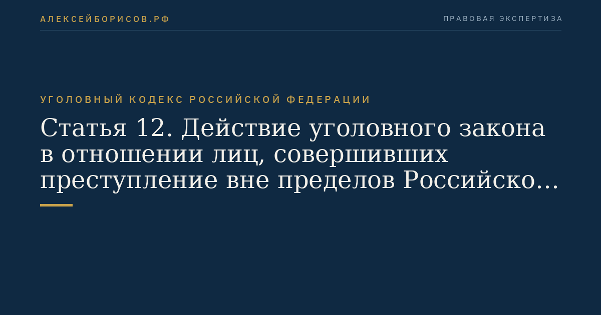 Статья 12. Действие уголовного закона в отношении лиц, совершивших преступление вне пределов Российской Федерации