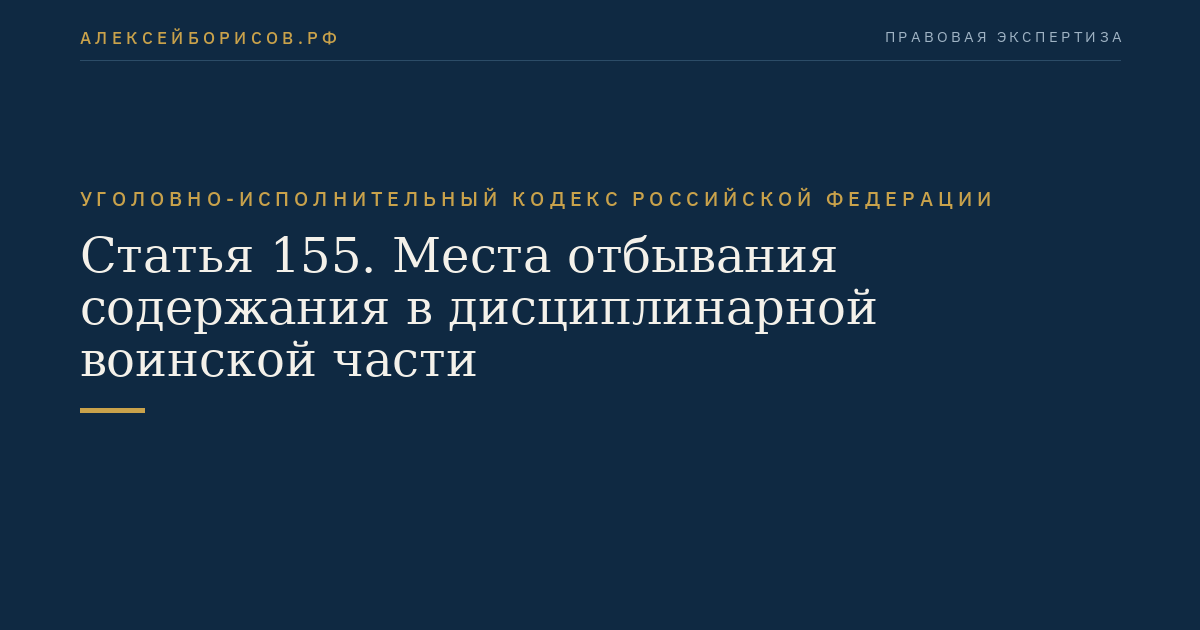 Статья 155. Места отбывания содержания в дисциплинарной воинской части