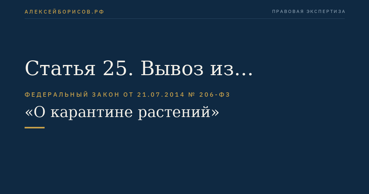 Статья 25. Вывоз из Российской Федерации подкарантинной продукции и особенности осуществления государственного карантинного фитосанитарного контроля (надзора) за этим вывозом