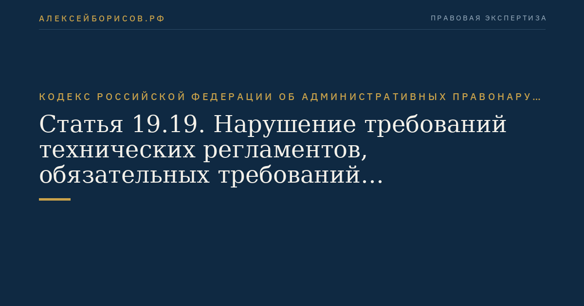 Статья 19.19. Нарушение требований технических регламентов, обязательных требований государственных стандартов, правил обязательной сертификации, нарушение требований нормативных документов по обеспечению единства измерений
