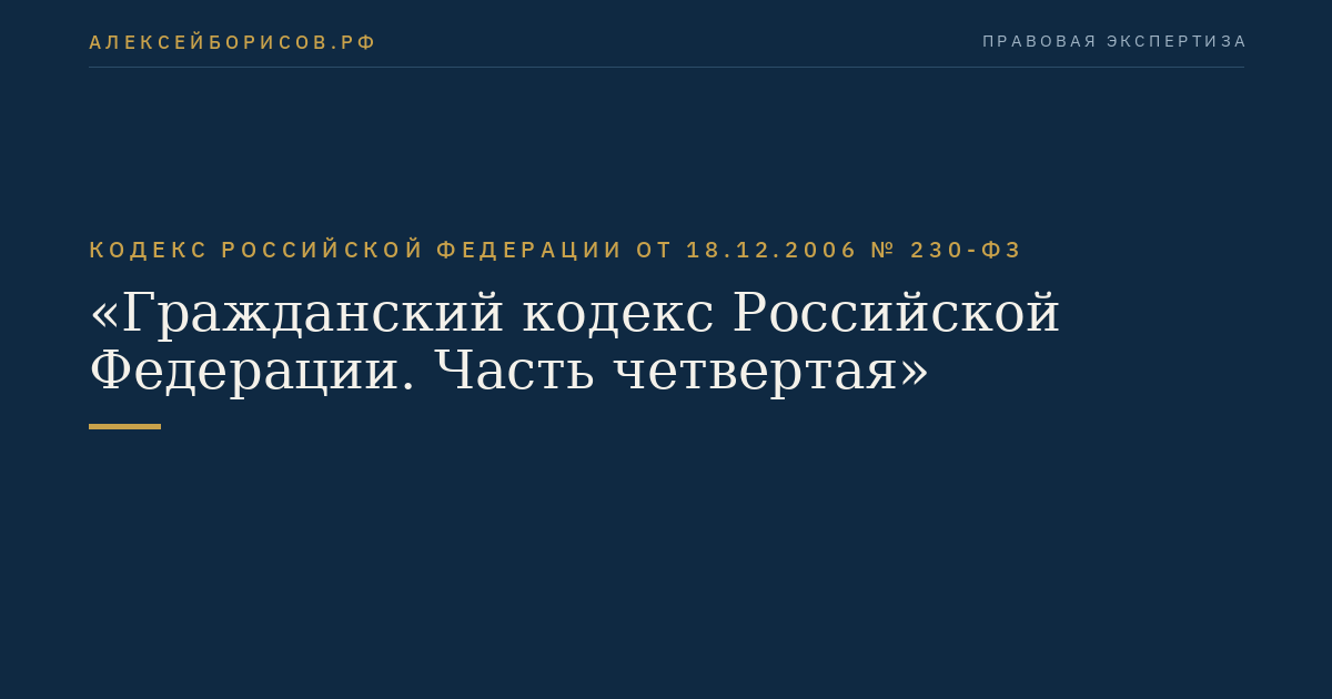 Кодекс Российской Федерации от 18.12.2006 № 230-ФЗ "Гражданский кодекс Российской Федерации. Часть четвертая"