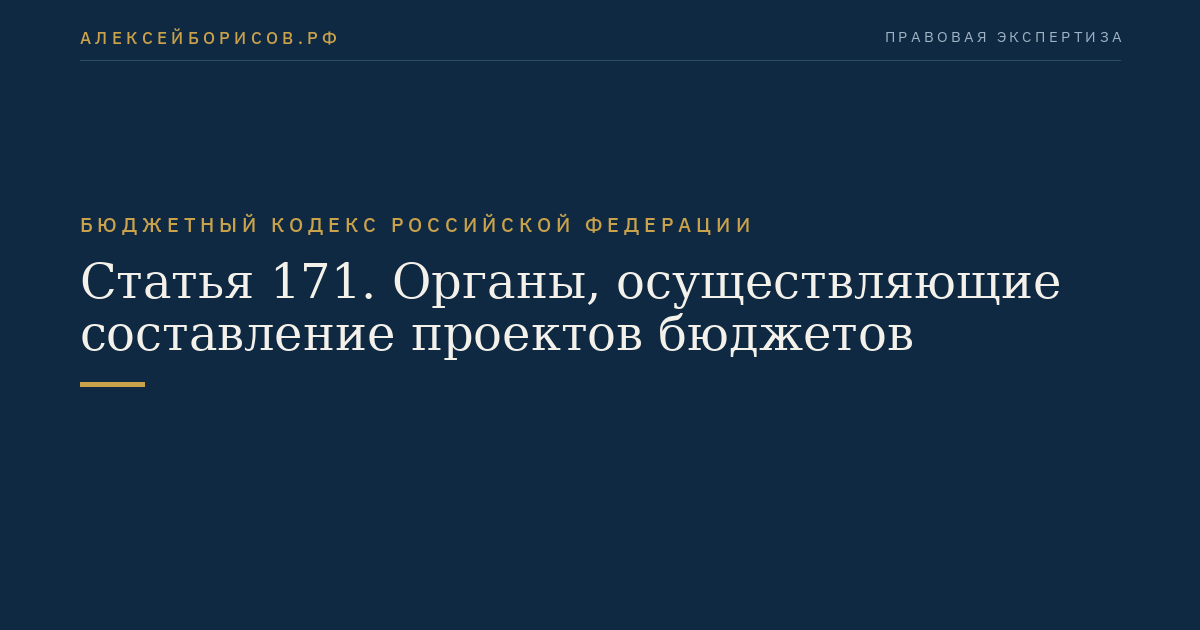 Статья 171. Органы, осуществляющие составление проектов бюджетов