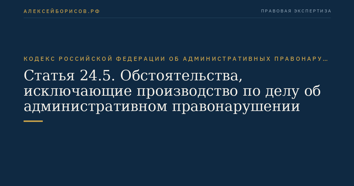 Статья 24.5. Обстоятельства, исключающие производство по делу об административном правонарушении