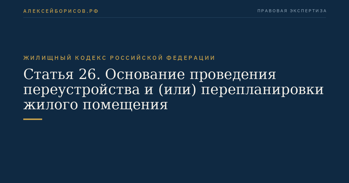 Статья 26. Основание проведения переустройства и (или) перепланировки жилого помещения