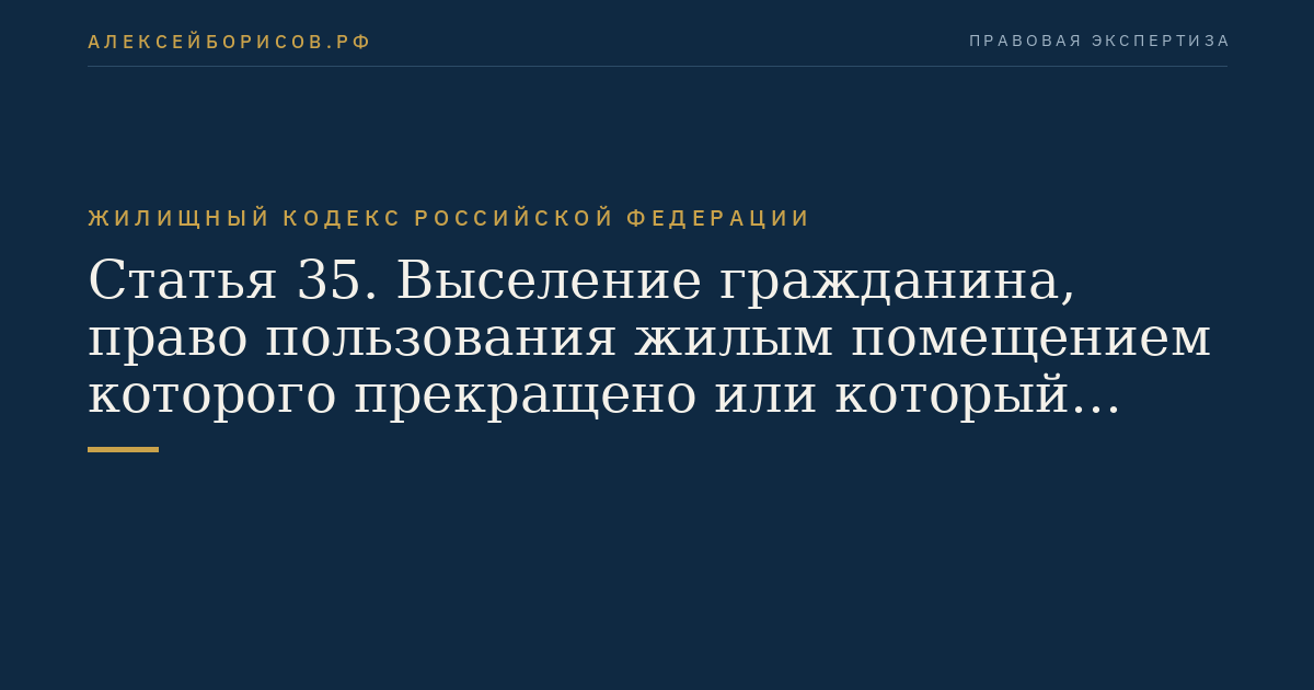 Статья 35. Выселение гражданина, право пользования жилым помещением которого прекращено или который нарушает правила пользования жилым помещением