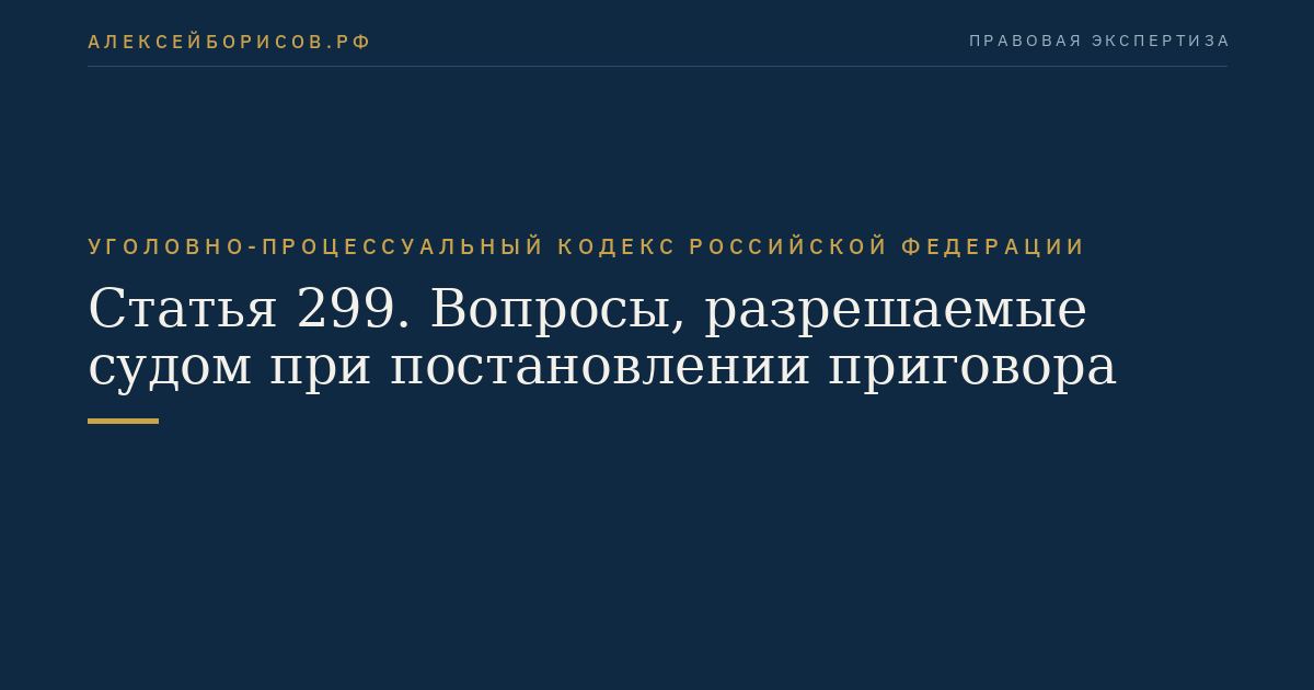 Статья 299. Вопросы, разрешаемые судом при постановлении приговора