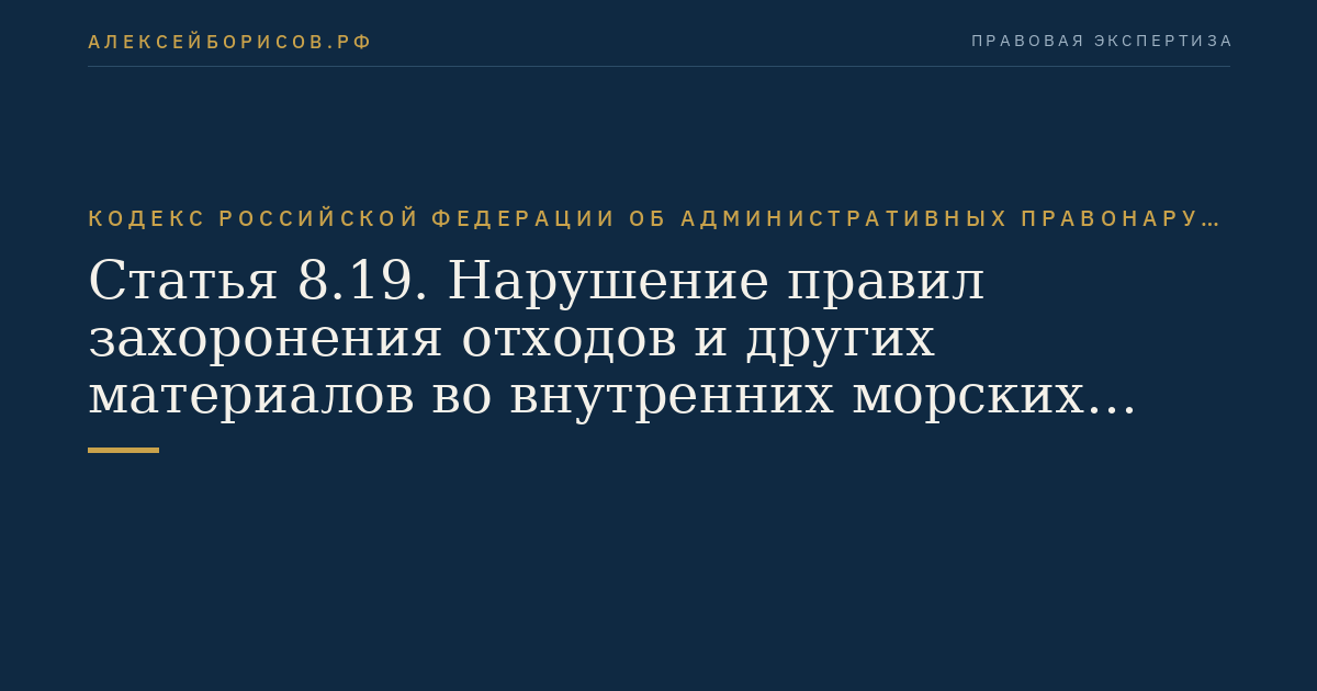 Статья 8.19. Нарушение правил захоронения отходов и других материалов во внутренних морских водах, в территориальном море, на континентальном шельфе и (или) в исключительной экономической зоне Российской Федерации