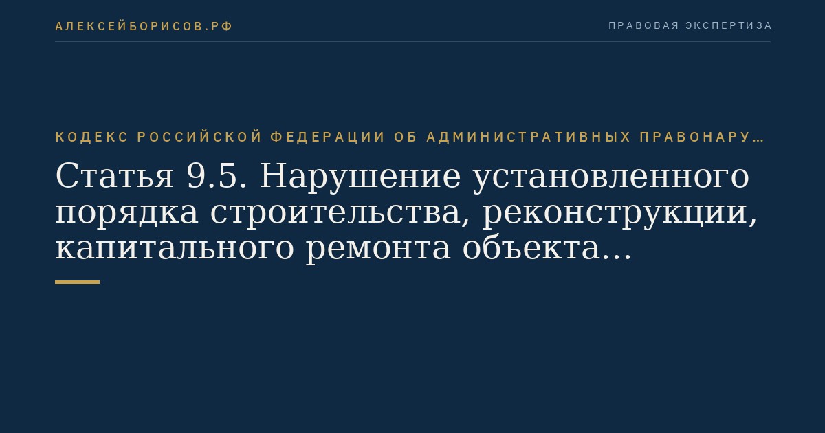 Статья 9.5. Нарушение установленного порядка строительства, реконструкции, капитального ремонта объекта капитального строительства, ввода его в эксплуатацию