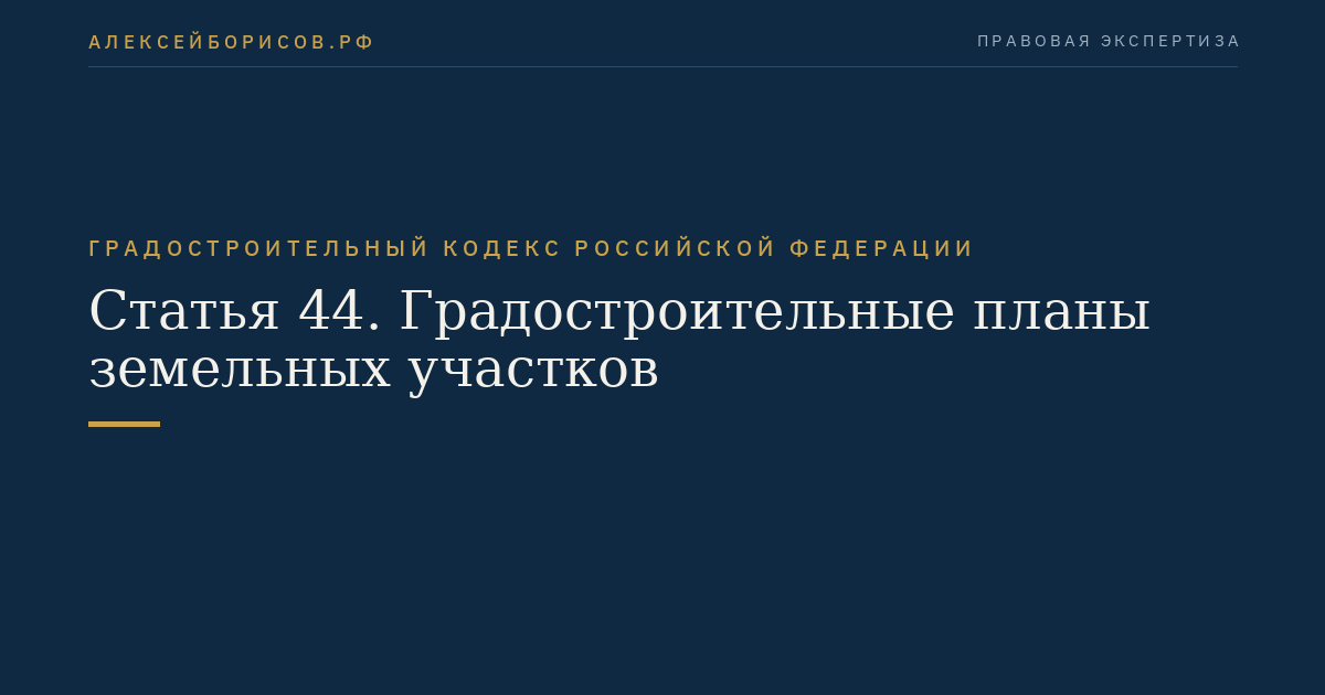Статья 44. Градостроительные планы земельных участков