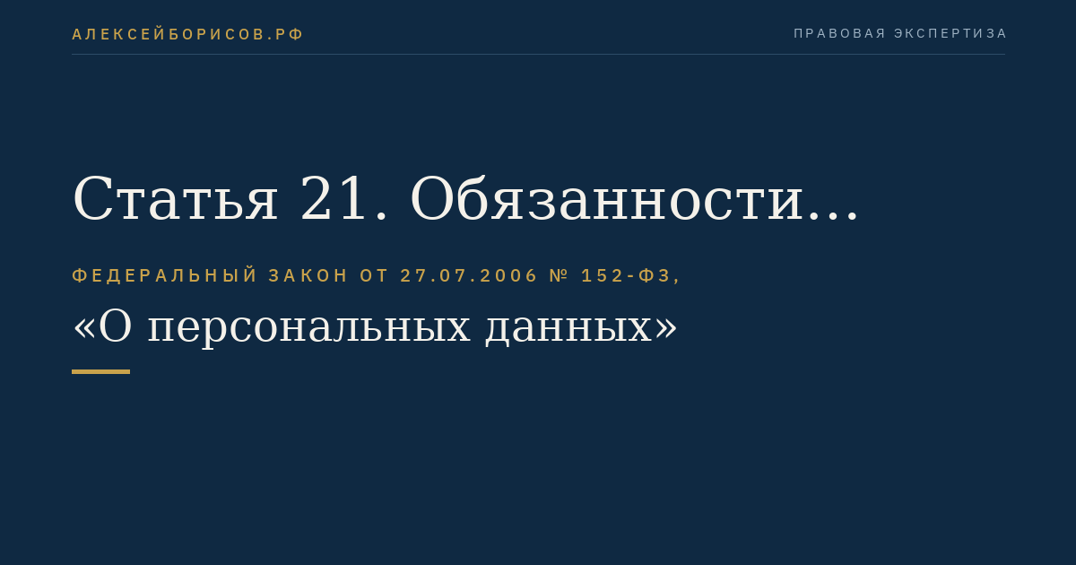 Статья 21. Обязанности оператора по устранению нарушений законодательства, допущенных при обработке персональных данных, по уточнению, блокированию и уничтожению персональных данных
