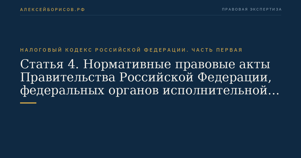 Статья 4. Нормативные правовые акты Правительства Российской Федерации, федеральных органов исполнительной власти, органов исполнительной власти субъектов Российской Федерации, исполнительных органов местного самоуправления о налогах и сборах