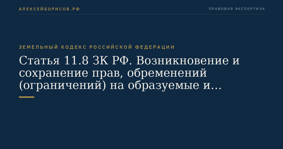 Статья 11.8 ЗК РФ. Возникновение и сохранение прав, обременений (ограничений) на образуемые и измененные земельные участки