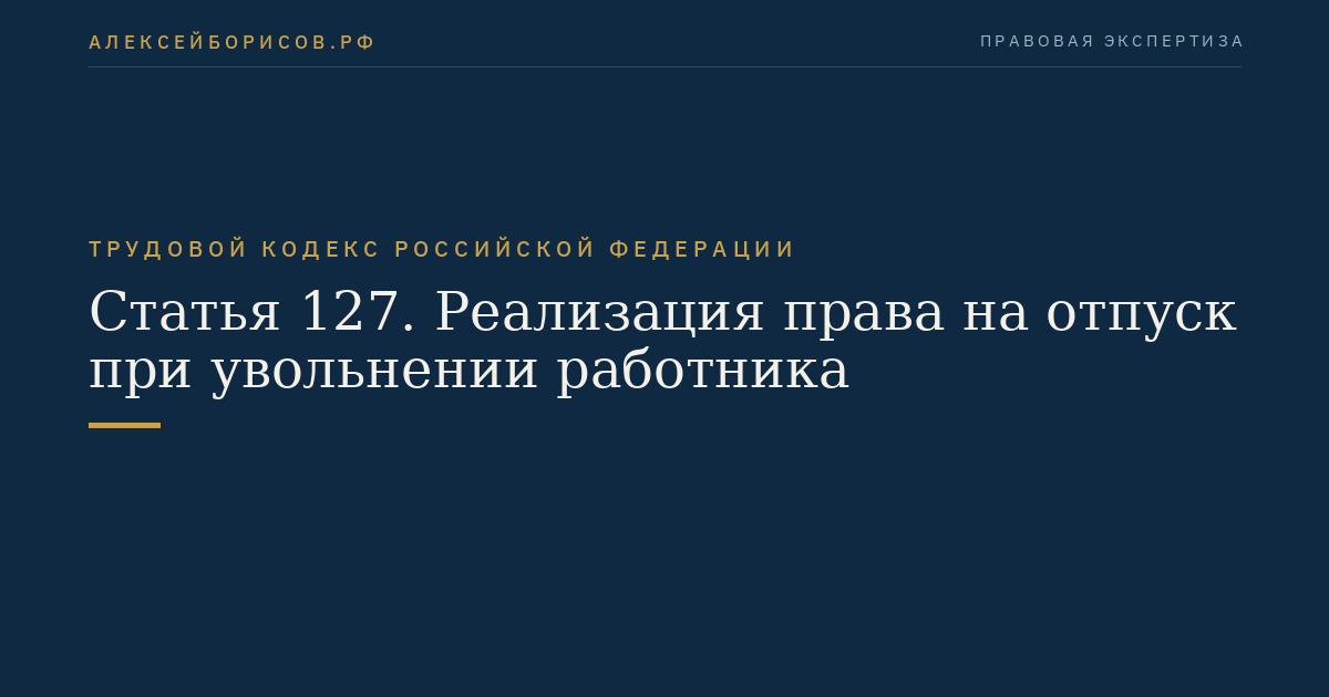 Статья 127. Реализация права на отпуск при увольнении работника
