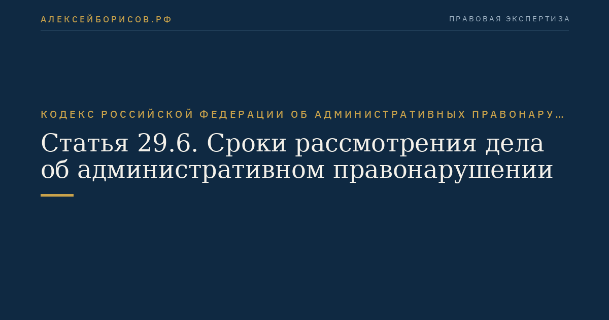 Статья 29.6. Сроки рассмотрения дела об административном правонарушении