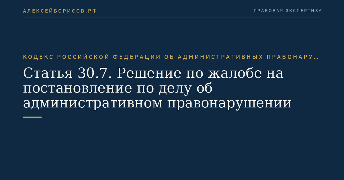 Статья 30.7. Решение по жалобе на постановление по делу об административном правонарушении