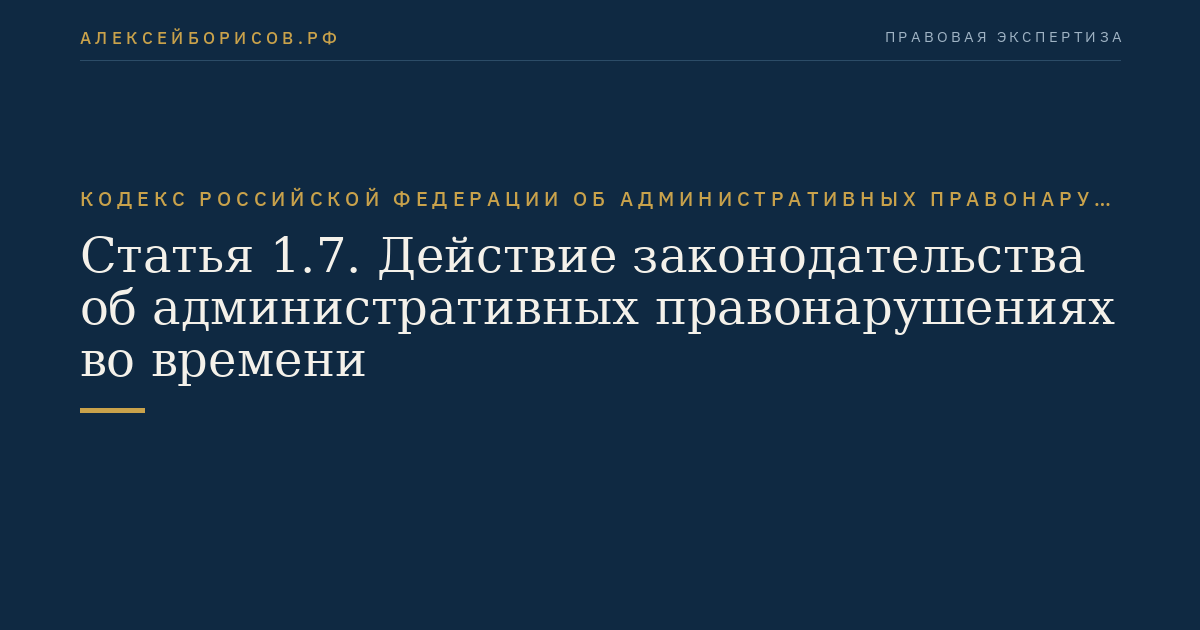 Статья 1.7. Действие законодательства об административных правонарушениях во времени