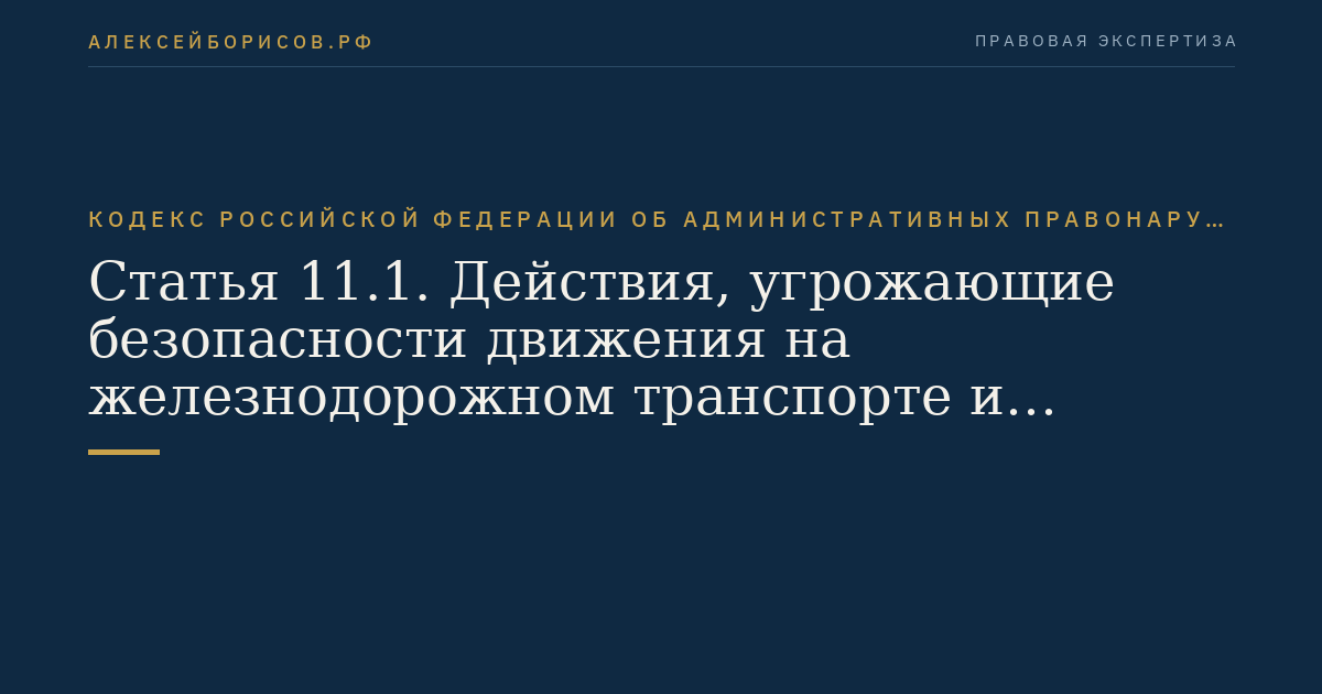 Статья 11.1. Действия, угрожающие безопасности движения на железнодорожном транспорте и метрополитене