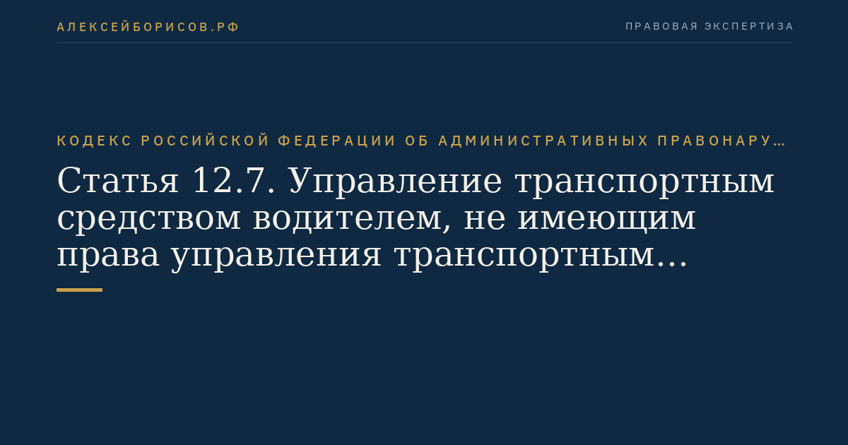 Статья 12.7. Управление транспортным средством водителем, не имеющим права управления транспортным средством