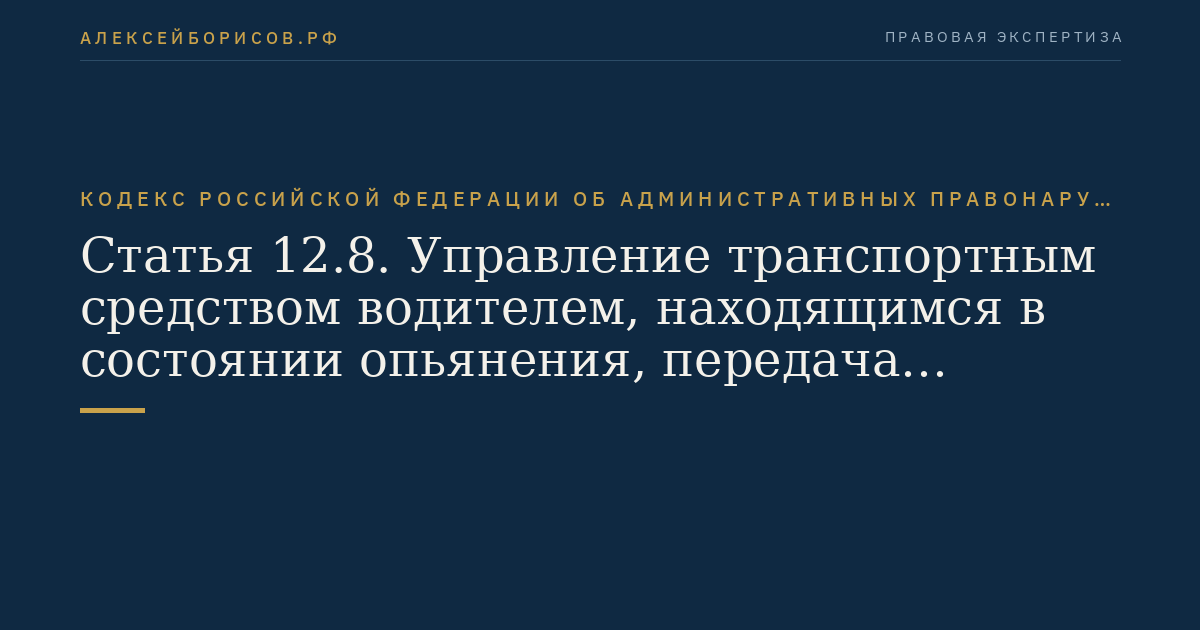 Статья 12.8. Управление транспортным средством водителем, находящимся в состоянии опьянения, передача управления транспортным средством лицу, находящемуся в состоянии опьянения