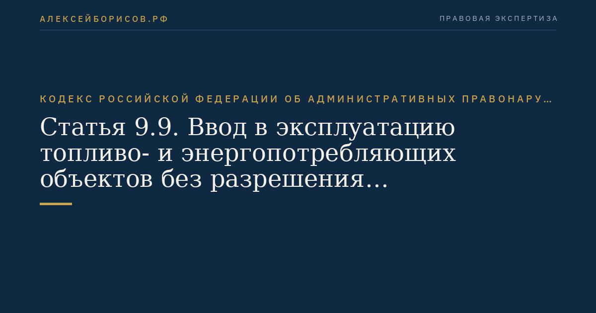 Статья 9.9. Ввод в эксплуатацию топливо- и энергопотребляющих объектов без разрешения соответствующих органов