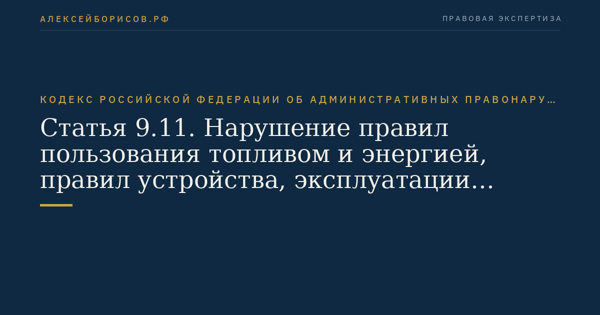 Статья 9.11. Нарушение правил пользования топливом и энергией, правил устройства, эксплуатации топливо- и энергопотребляющих установок, тепловых сетей, объектов хранения, содержания, реализации и транспортировки энергоносителей, топлива и продуктов его переработки