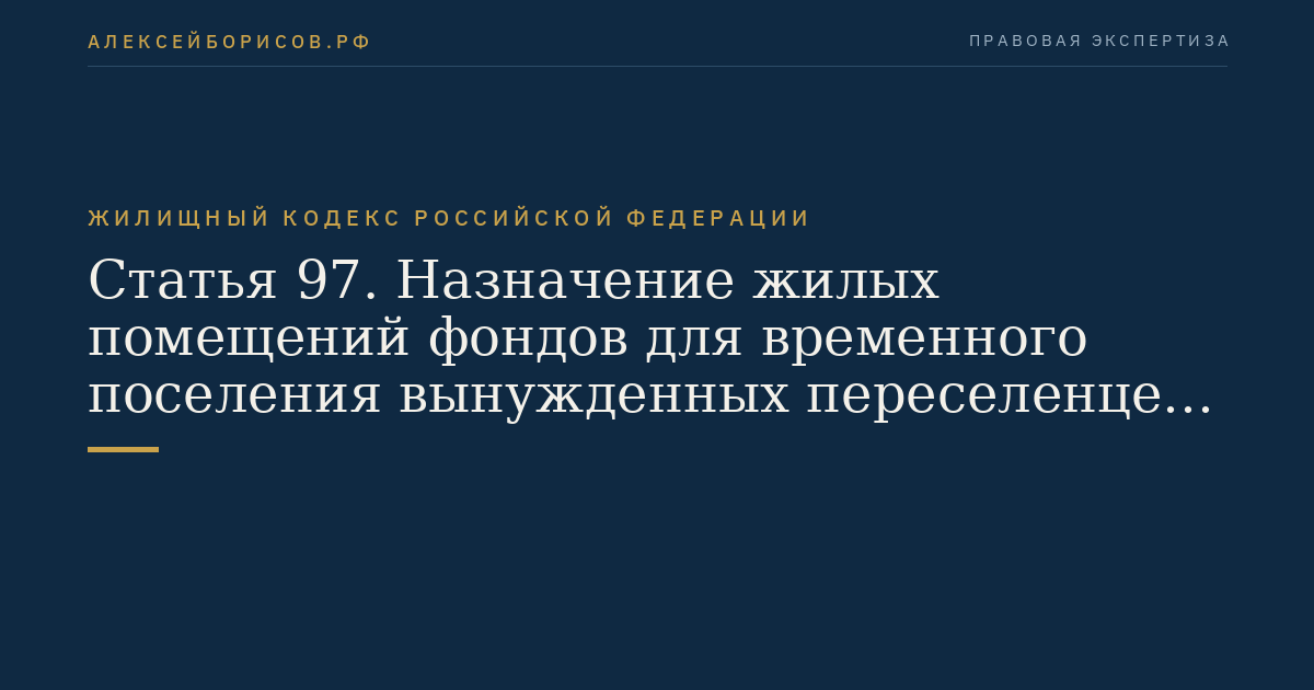 Статья 97. Назначение жилых помещений фондов для временного поселения вынужденных переселенцев и лиц, признанных беженцами