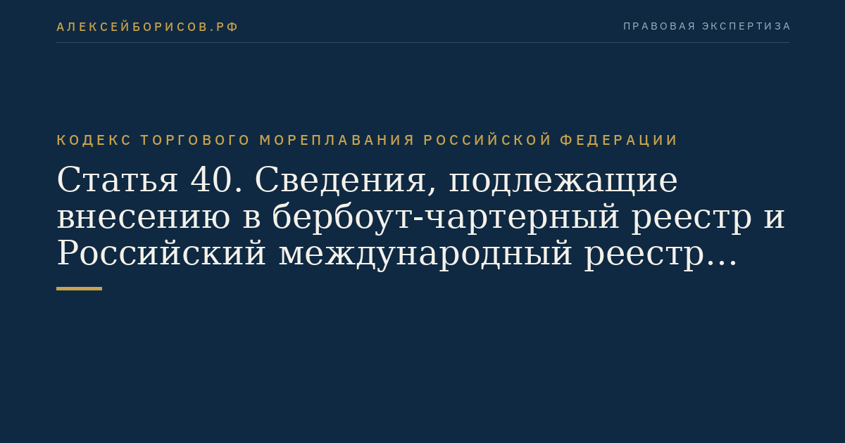 Статья 40. Сведения, подлежащие внесению в бербоут-чартерный реестр и Российский международный реестр судов
