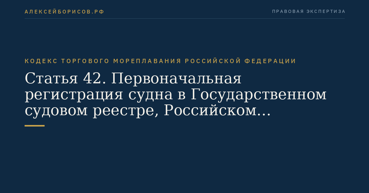 Статья 42. Первоначальная регистрация судна в Государственном судовом реестре, Российском международном реестре судов или судовой книге