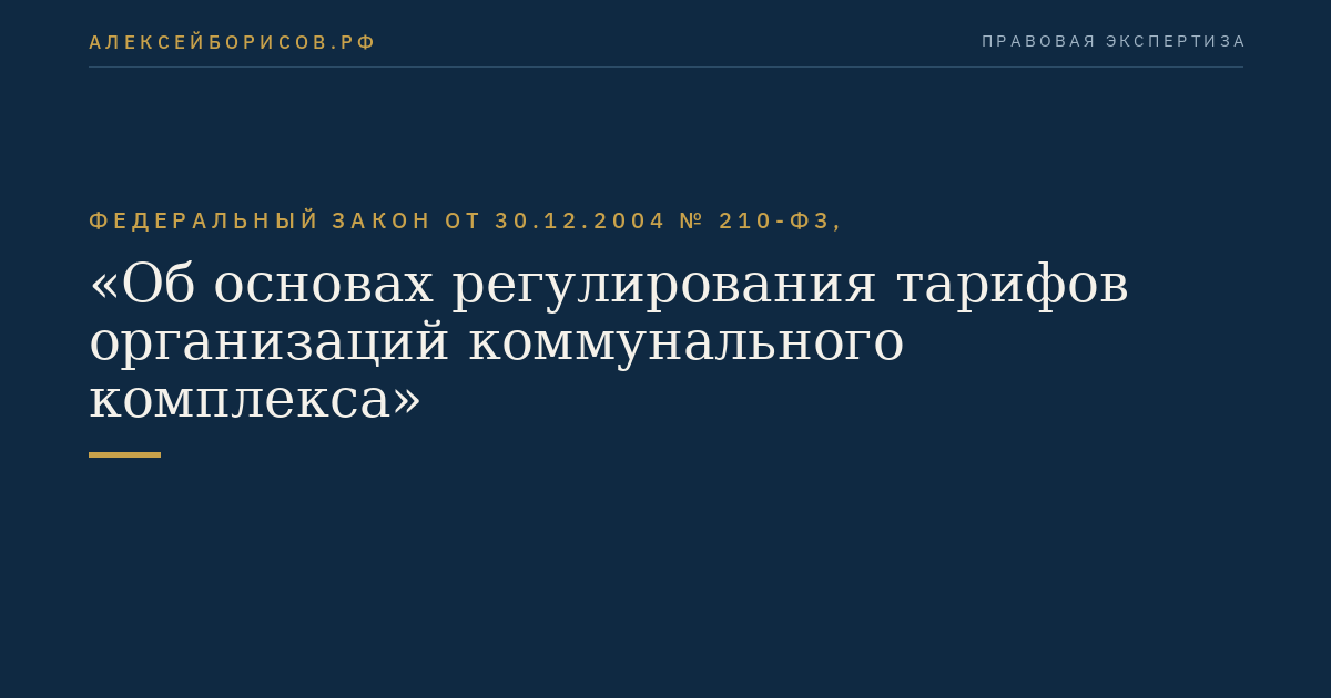 Федеральный закон от 30.12.2004 № 210-ФЗ, "Об основах регулирования тарифов организаций коммунального комплекса"