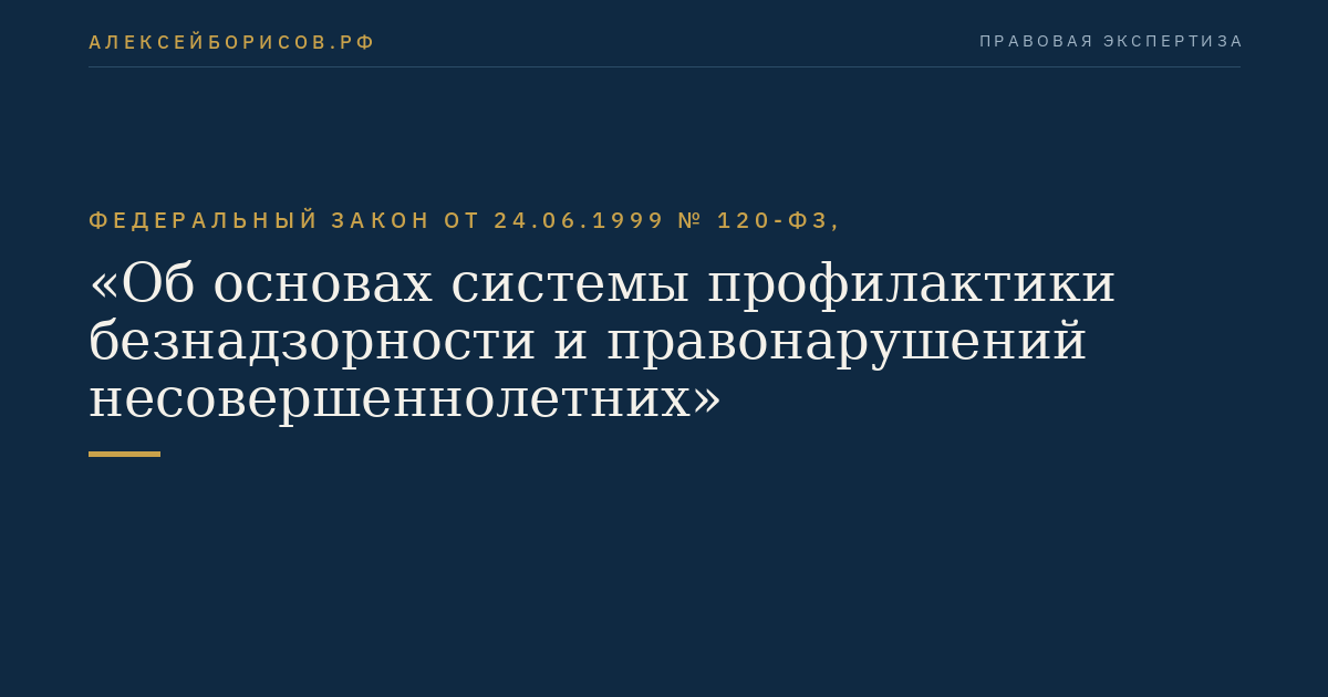Федеральный закон от 24.06.1999 № 120-ФЗ, "Об основах системы профилактики безнадзорности и правонарушений несовершеннолетних"