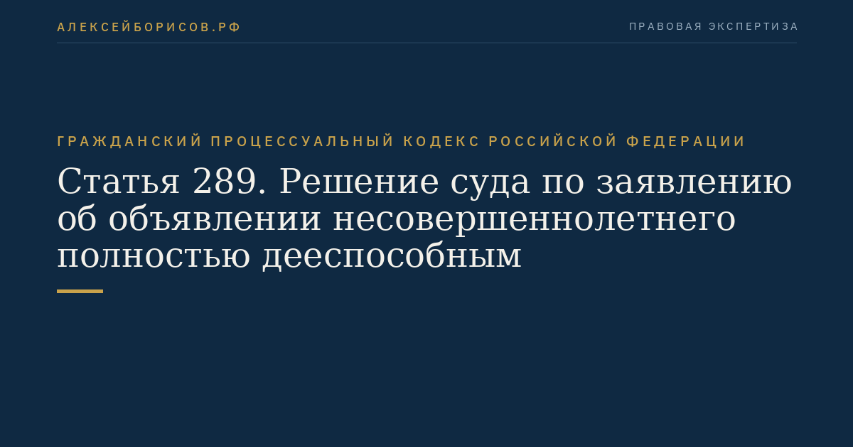 Статья 289. Решение суда по заявлению об объявлении несовершеннолетнего полностью дееспособным
